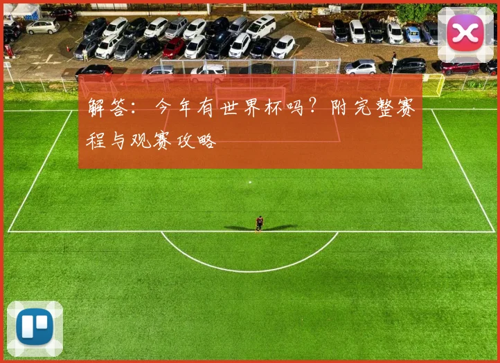 解答:今年有世界杯吗?附完整赛程与观赛攻略