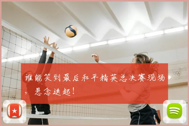 谁能笑到最后和平精英总决赛现场，悬念迭起！