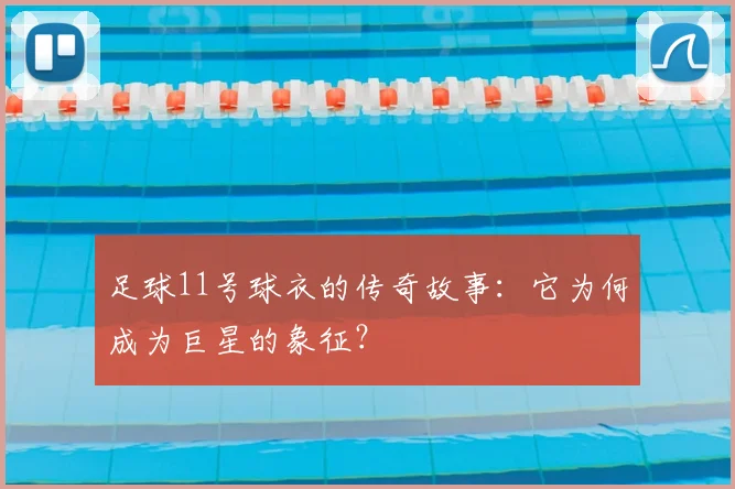 足球11号球衣的传奇故事：它为何成为巨星的象征？