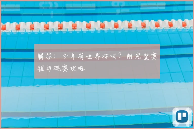 解答：今年有世界杯吗？附完整赛程与观赛攻略
